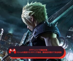 FF7リメイク徹底攻略バトルの極意からマテリア育成、難易度対策まで完全解説