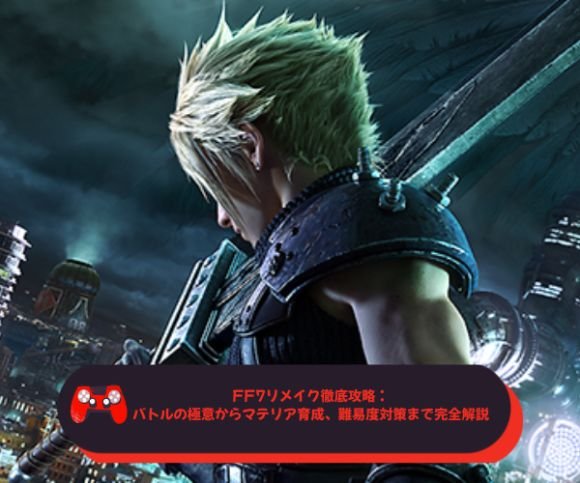 FF7リメイク徹底攻略バトルの極意からマテリア育成、難易度対策まで完全解説
