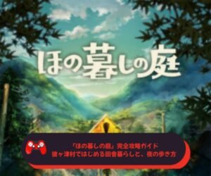『ほの暮しの庭』完全攻略ガイド｜彼ヶ津村ではじめる田舎暮らしと、夜の歩き方