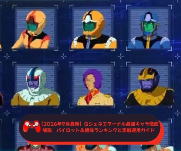 【2026年9月最新】Gジェネエターナル最強キャラ徹底解説｜パイロット＆機体ランキングと実戦運用ガイド