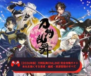【2026年版】刀剣乱舞ONLINE 完全攻略ガイド 本丸を強くする育成・編成・資源管理のすべて