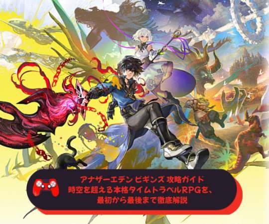アナザーエデン ビギンズ 攻略ガイド時空を超える本格タイムトラベルRPGを、最初から最後まで徹底解説