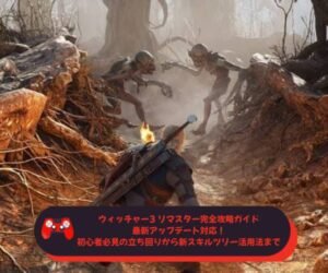 ウィッチャー3 リマスター完全攻略ガイド｜最新アップデート対応！初心者必見の立ち回りから新スキルツリー活用法まで