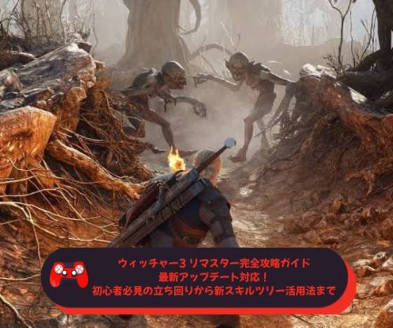 ウィッチャー3 リマスター完全攻略ガイド｜最新アップデート対応！初心者必見の立ち回りから新スキルツリー活用法まで
