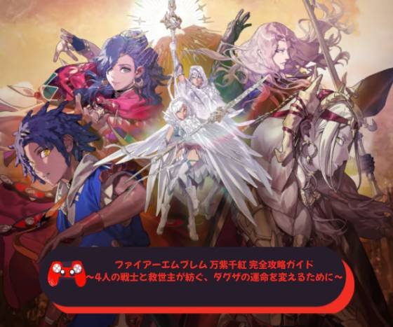 ファイアーエムブレム 万紫千紅 完全攻略ガイド〜4人の戦士と救世主が紡ぐ、ダグザの運命を変えるために〜