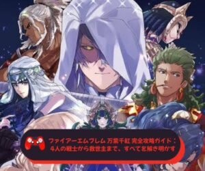 ファイアーエムブレム 万紫千紅 完全攻略ガイド：4人の戦士から救世主まで、すべてを解き明かす