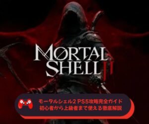 モータルシェル2 PS5攻略完全ガイド｜初心者から上級者まで使える徹底解説