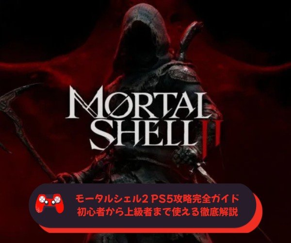モータルシェル2 PS5攻略完全ガイド｜初心者から上級者まで使える徹底解説