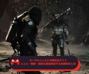 モータルシェル2 攻略完全ガイド｜シェル・戦闘・探索を徹底解説する実践的まとめ