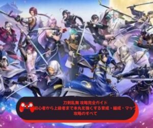 刀剣乱舞 攻略完全ガイド｜初心者から上級者まで本丸を強くする育成・編成・マップ攻略のすべて