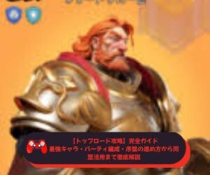 【トップロード攻略】完全ガイド｜最強キャラ・パーティ編成・序盤の進め方から同盟活用まで徹底解説