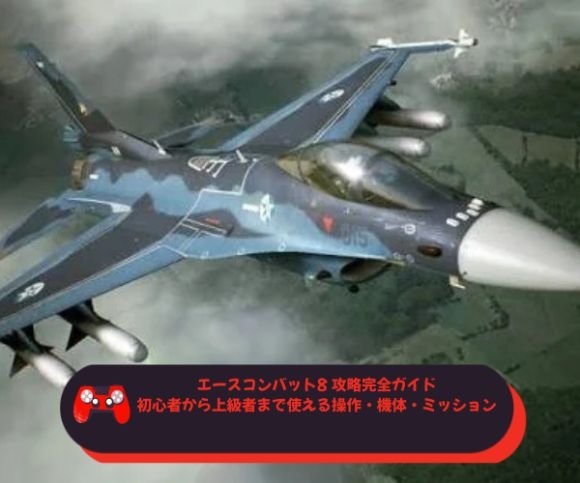 エースコンバット8 攻略完全ガイド｜初心者から上級者まで使える操作・機体・ミッション徹底解説