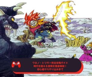 クロノ・トリガー完全攻略ガイド｜時代を超える冒険を徹底解説！初心者からやり込みまで