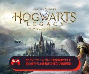 ホグワーツ・レガシー完全攻略ガイド｜初心者から上級者まで役立つ徹底解説